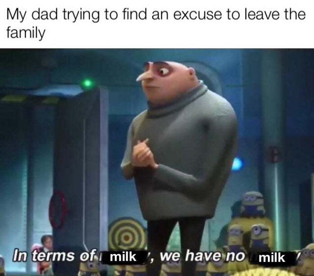 My dad trying to find an excuse to leave the family - Meme ...