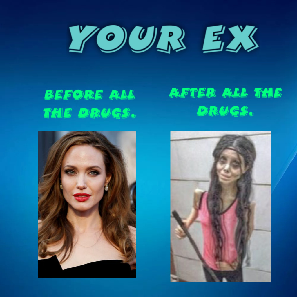My ex before and after drugs - Meme by Dystro :) Memedroid