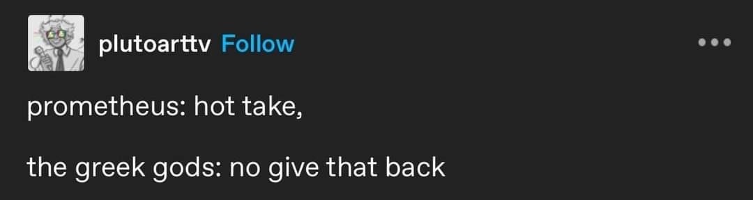 Prometheus gave us fire and the Greek gods were big mad - meme
