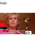 Mods be gay