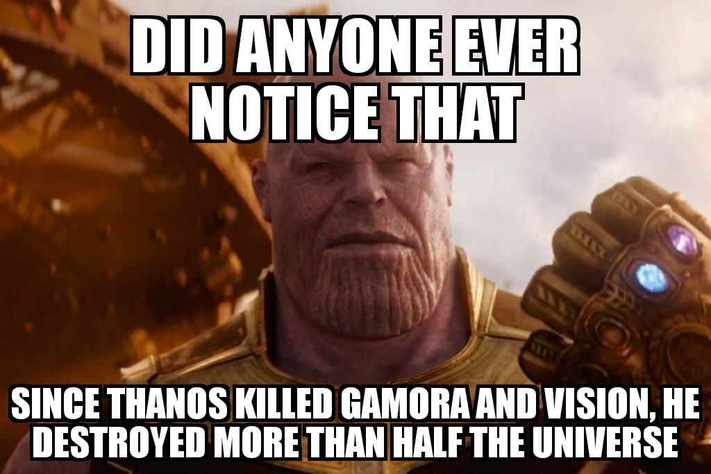 He also destroyed multiple planets before the infinity stones - meme