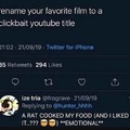 -Renombra tu película favorita para que sea el título de un video clickbait de youtbe -Una rata cocina mi comida ( y la disfruto???)