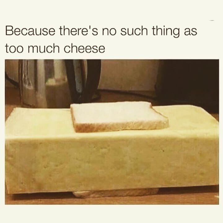 Damn that’s a lot of cheese - meme