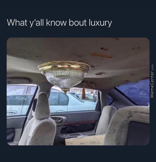 Now you know luxury - meme