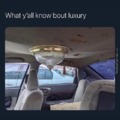 Now you know luxury