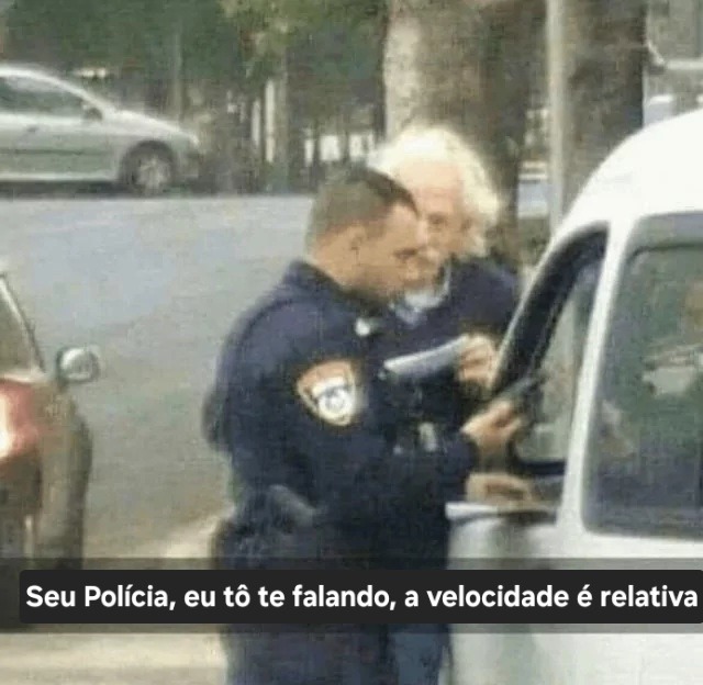 Relativo vai ser a multa Sr. Einstein! - meme