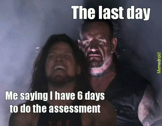 Oops it's also my last day to complete the assessment - meme