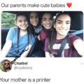Your mom is a printer