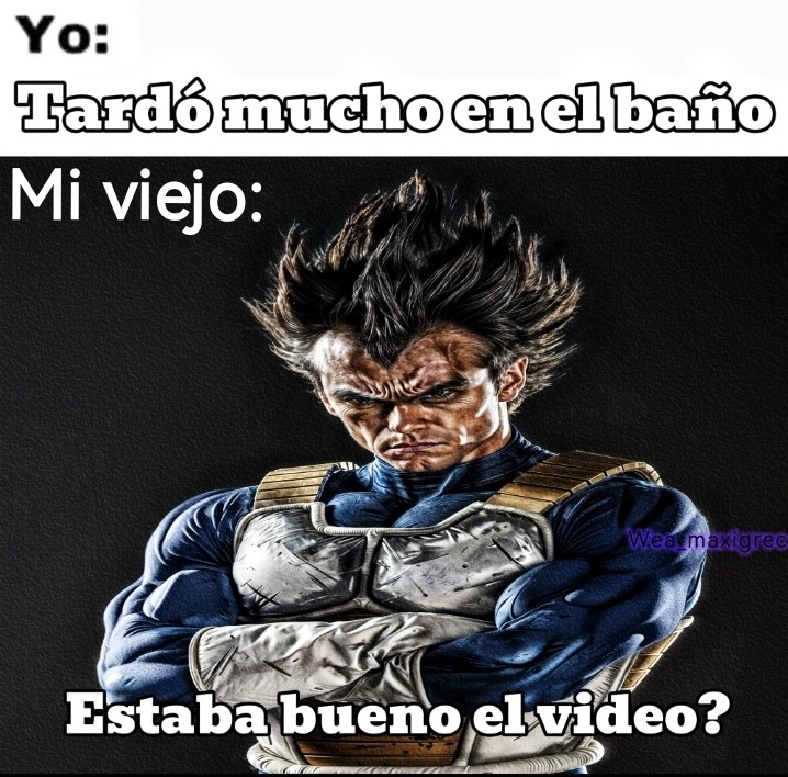 Tardó mucho en el baño:*mi viejo* Vegeta meme