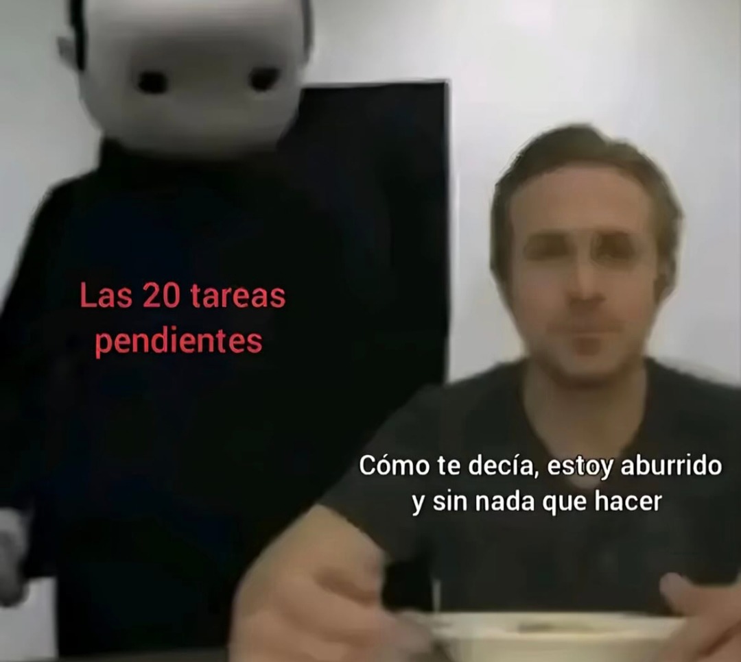 20 tareas pendientes pero yo aburrido sin nada que hacer - meme