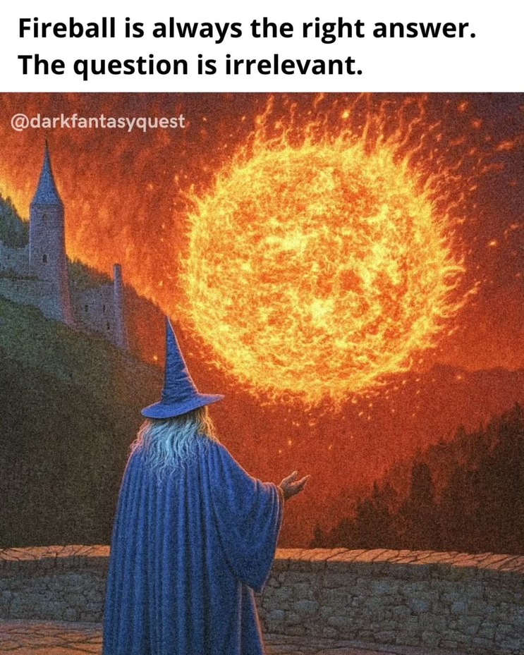 Fireball is always the answer, doesn't matter the question - meme