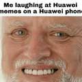 Me laughing at Huawei memes on a Huawei phone
