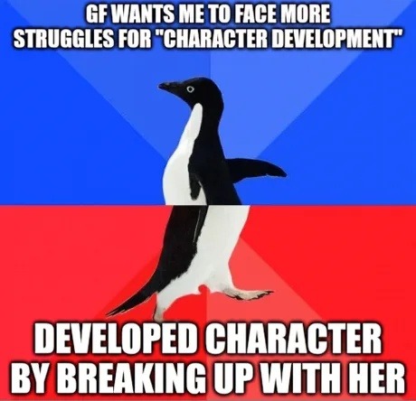 She wanted me to struggle for character arc so I gave her an ending - meme