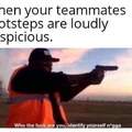 I swear half the squad I play with are deaf, they never hear footsteps