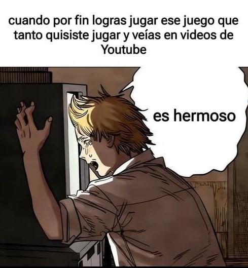 Cuando por fin juegas ese juego que veías en YouTube y lloras de emoción - meme