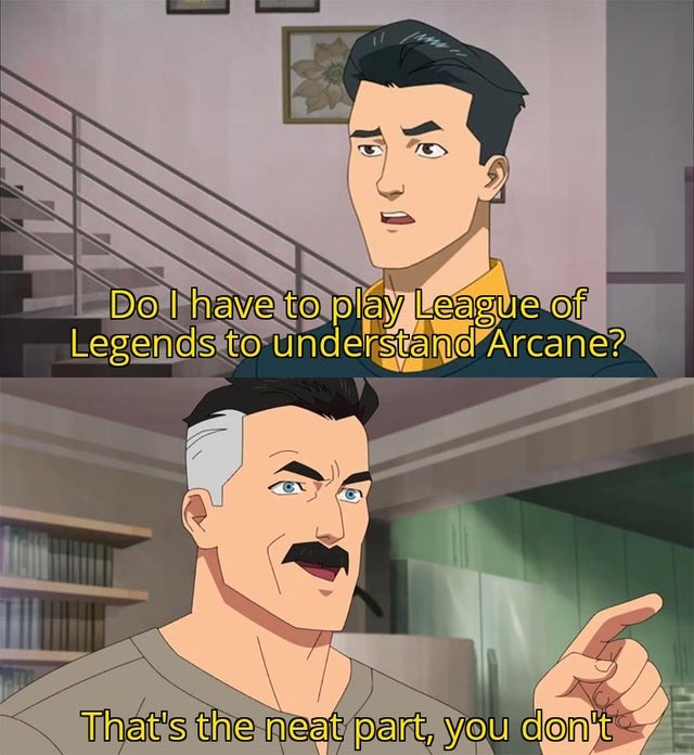 Do I have to play League of Legends to understand Arcane? - meme