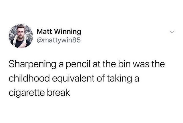 Sharpening a pencil at the bin was the childhood equivalent of taking a cigarette break - meme