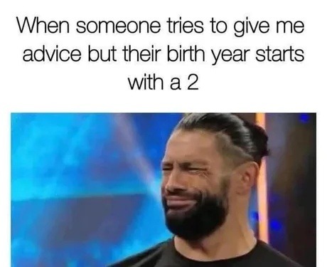 your advice is invalid if you were born after 2000 - meme