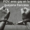 Contexto: en la guayana francesa ser gay es igua a dos años de prision pero las lesbianas son legales