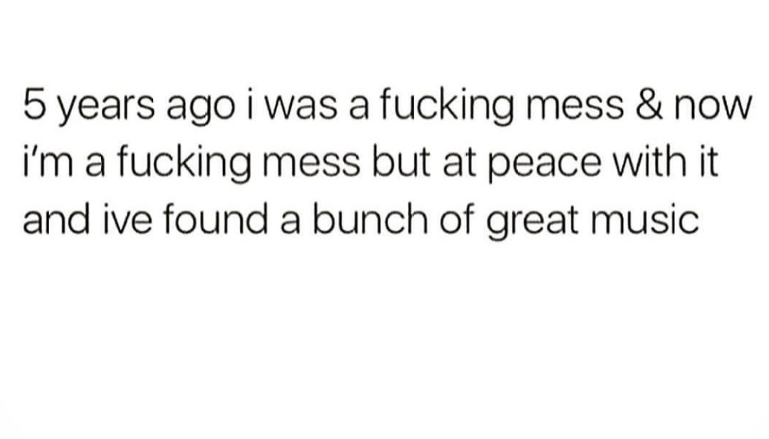 5 years ago: hot mess. Now: hot mess but vibing with good music - meme