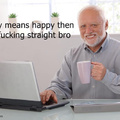 If gay means happy then I'm fucking straight