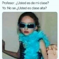Usted es clase alta?