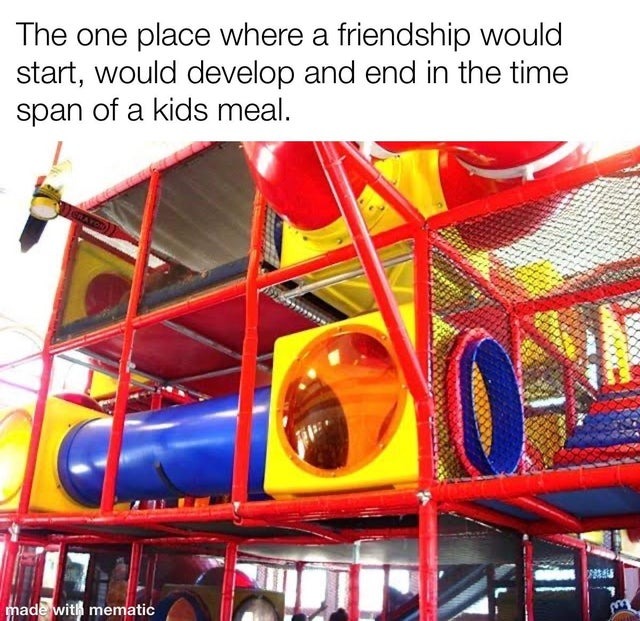 The one place where a friendship would start, develop and end in the time span of a kids meal - meme