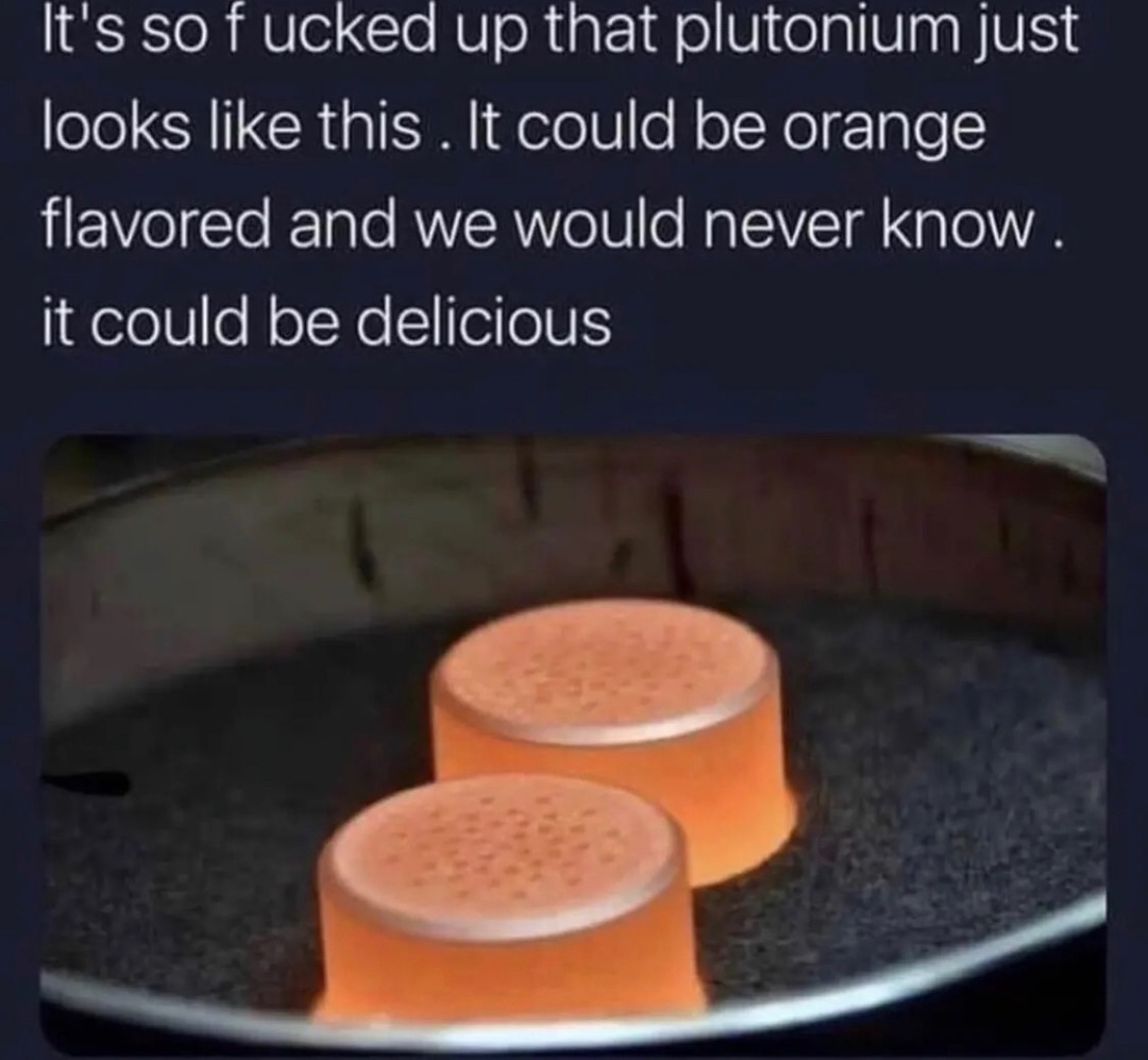 yummy yummy orange plutonium in my tummy - meme