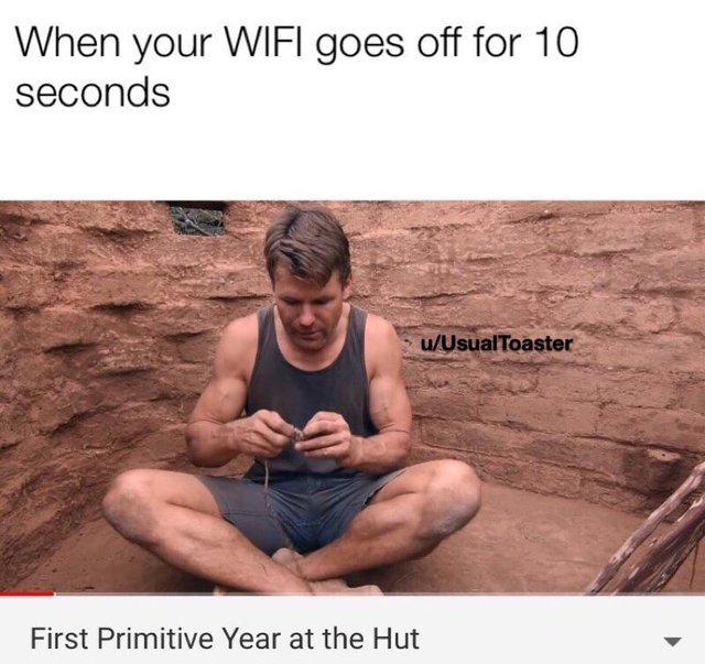When your WIFI goes off for 10 seconds - meme