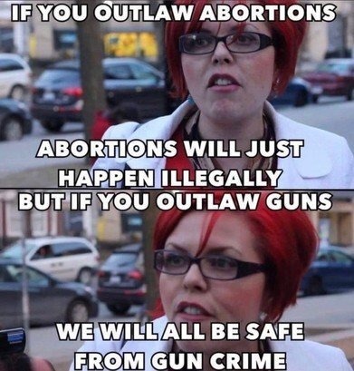 If we give free abortions at taxpayer expense, we should give free guns as well. - meme