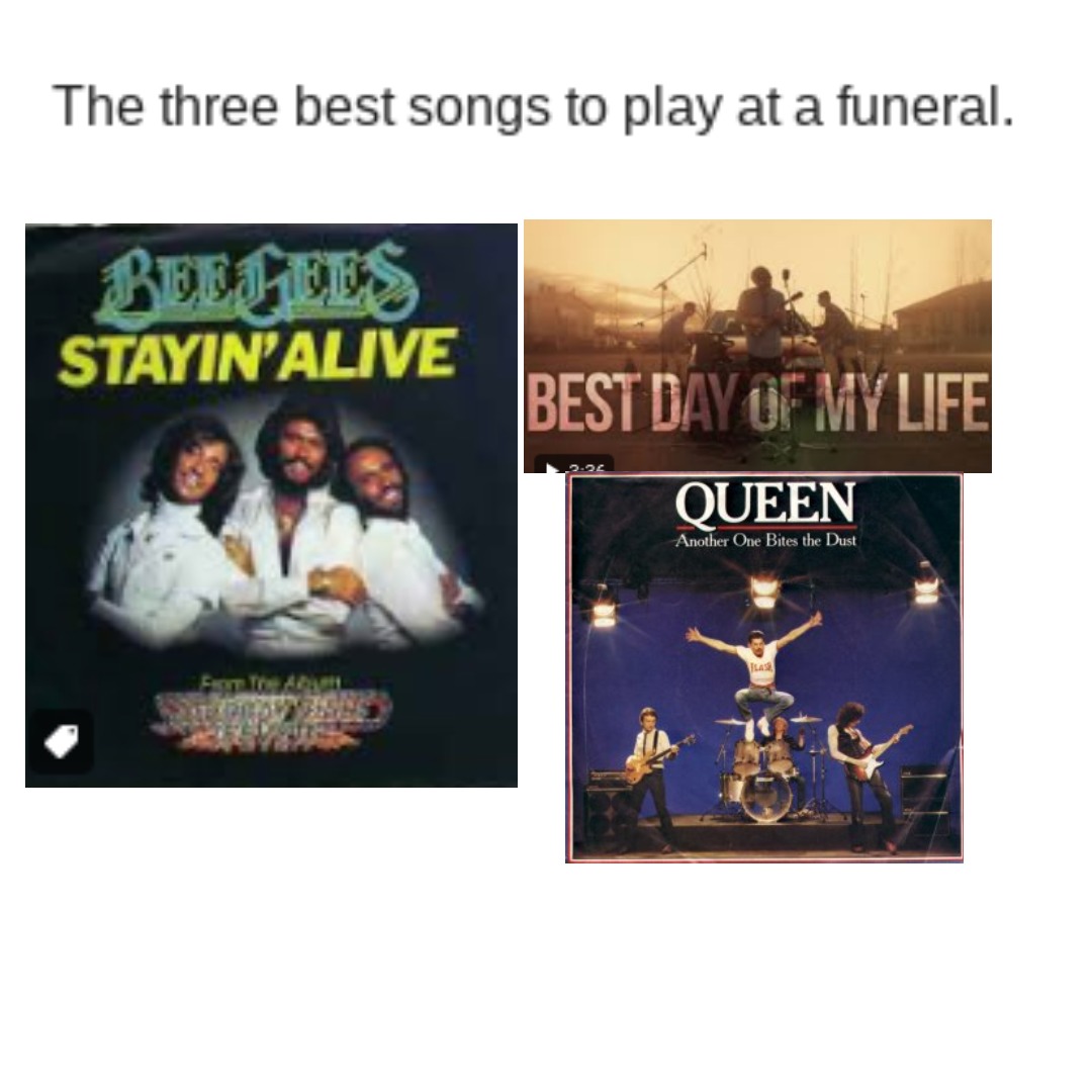 The three best songs to play at a funeral. - meme