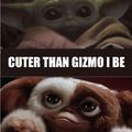 Baby Yoda > Gizmo
