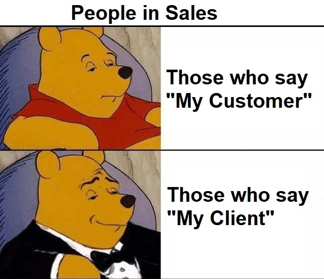 People in sales: 'Customer.' People in sales: 'My client.' Who’s right here? Nobody. - meme