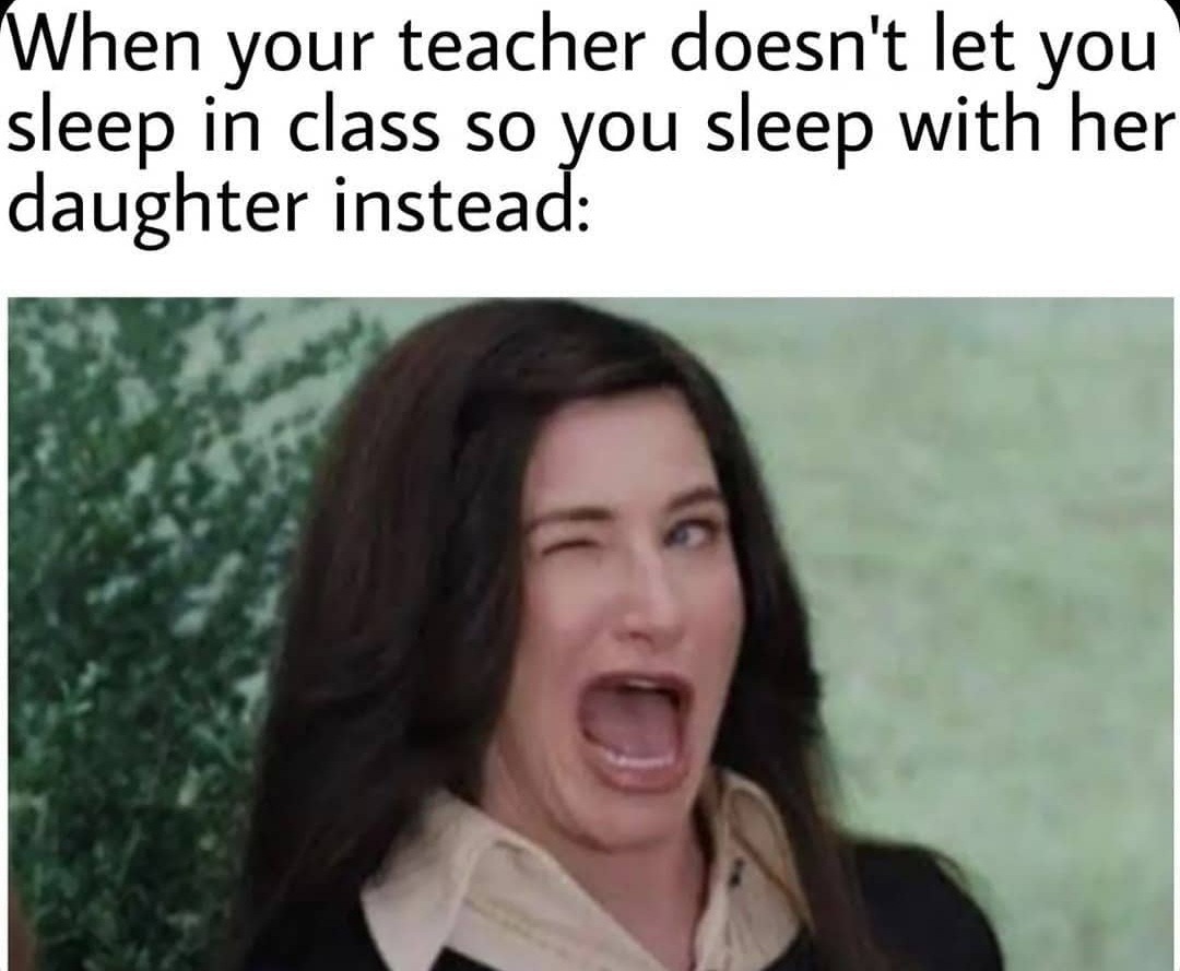 Who has slept with a teacher? - meme