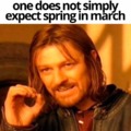 One does not simply expect spring in March