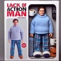 LACK OF ACTION MAN