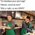 Your ass venti!