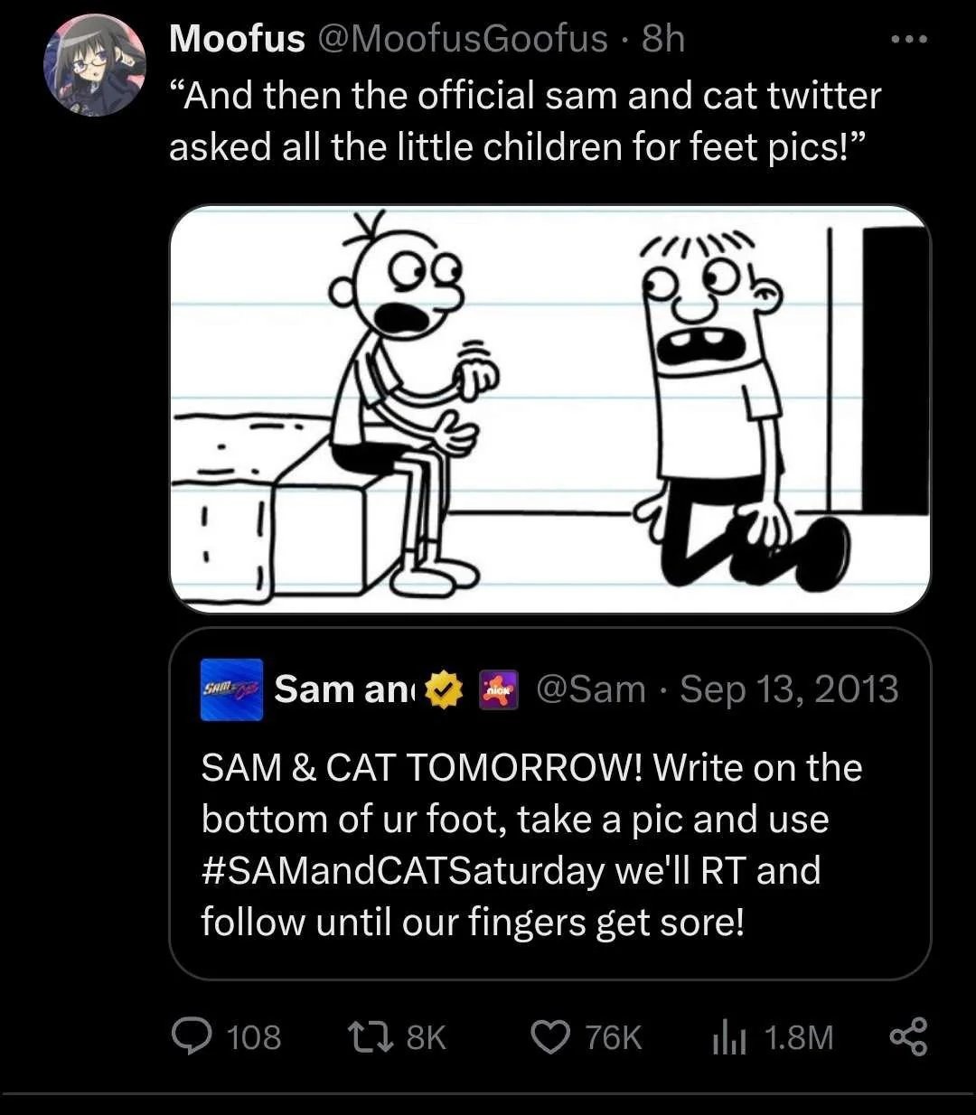 ﻿Moofus @MoofusGoofus 8h “And then the official sam and cat twitter asked all the little children for feet picsl” Gam Samani @Sam 13,2013 SAM & CAT TOMORROWI Write on the bottom of ur foot; take a pic and use #SAMandCATSaturday we’Il RT and follow until our fingers get sorel 108 1 8K 76K 18M Sep