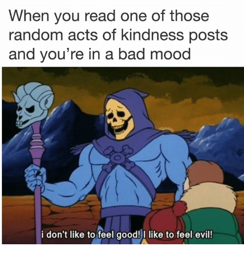 I don't like to feel good! I like to fell evil! - meme