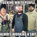 I know there is PLEANTY of whites that don't work, but shits still funny.