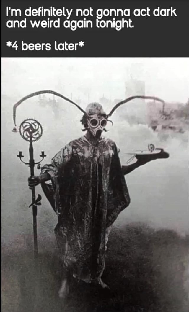 Me: I’ll be normal tonight. Also me after 4 beers: mysterious entity unlocked - meme