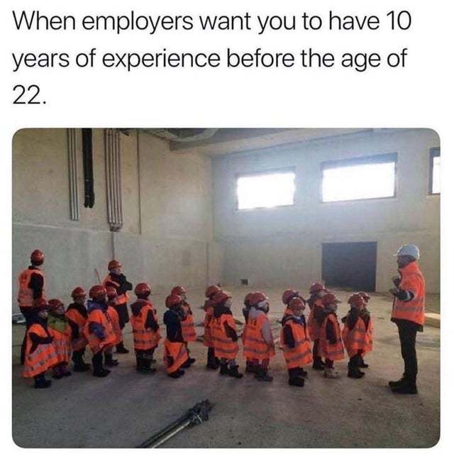When the emplyers want you to have 10 years of experience before the age of 22 - meme