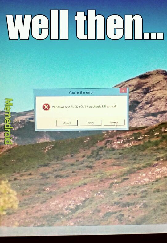 why, windows ? what have i done ? - meme