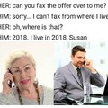 Sorry, I can't fax from 2018