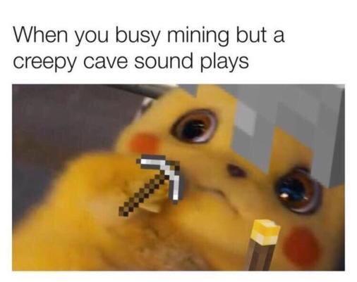 "Ai vc está minerando e toca a musica Creepy de caverna" - meme