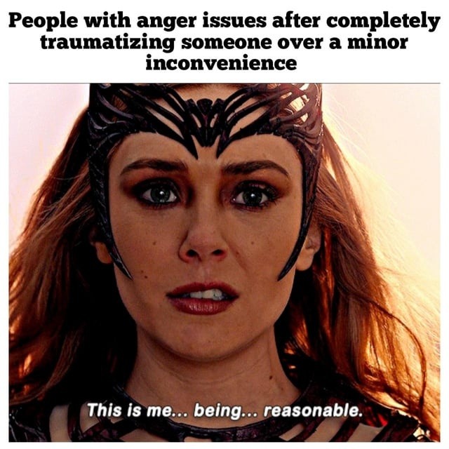 Anger issues people after ruining lives: I'm being reasonable - meme