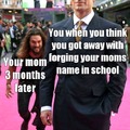 Your mom when...