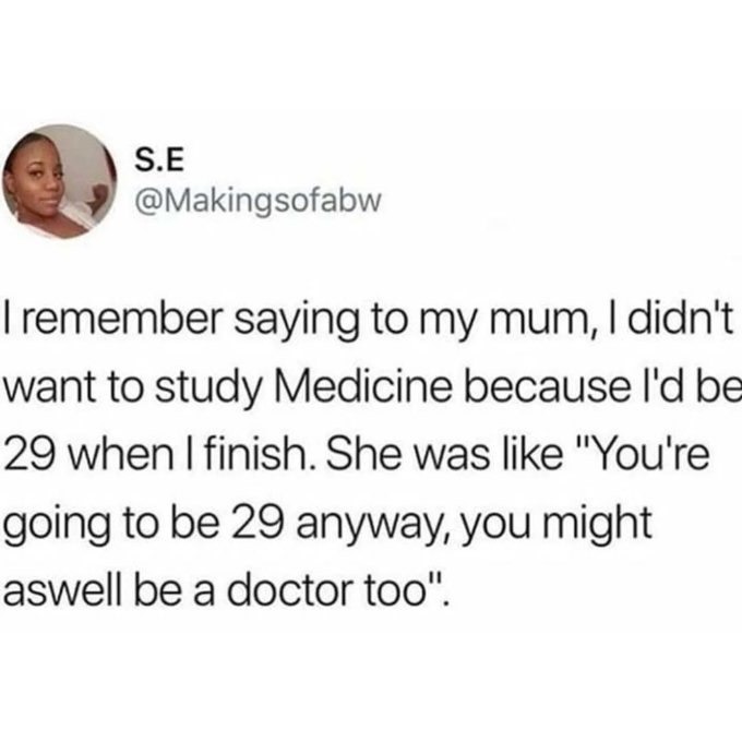 You’ll be 29 either way, might as well be a doctor - meme