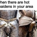 When there are hot maidens in your area