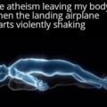 The atheism leaving my body